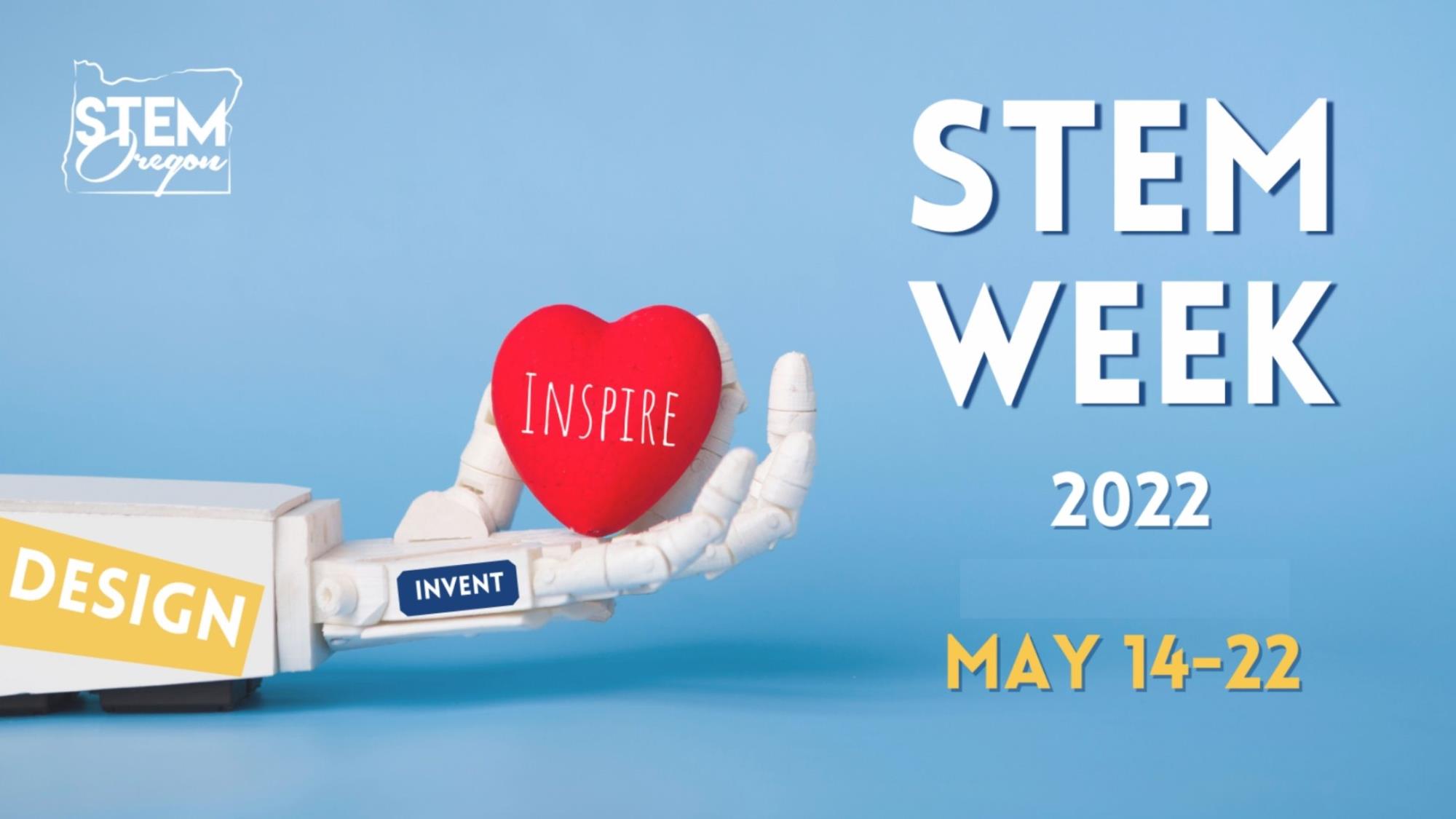 STEM Week 2022, robotic arm holding a heart, the words design, invent, and inspire are listed, May 16-22